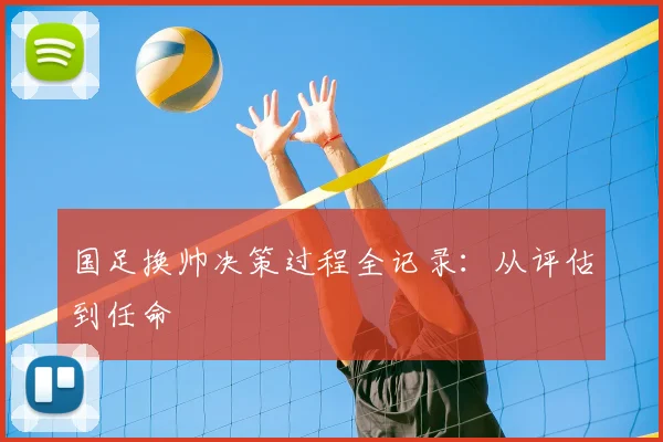 国足换帅决策过程全记录：从评估到任命