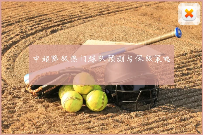 中超降级热门球队预测与保级策略