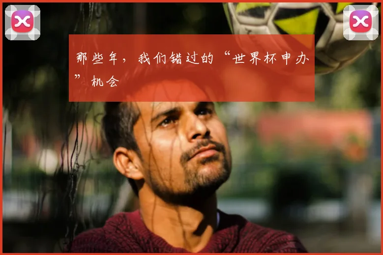 那些年，我们错过的“世界杯申办”机会